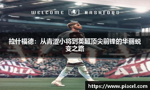 拉什福德：从青涩小将到英超顶尖前锋的华丽蜕变之路