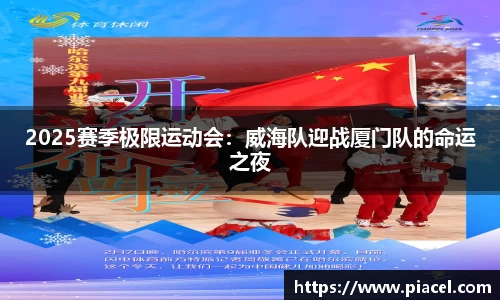 2025赛季极限运动会：威海队迎战厦门队的命运之夜