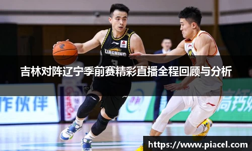 吉林对阵辽宁季前赛精彩直播全程回顾与分析